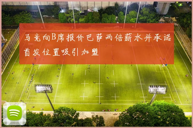 马竞向B席报价巴萨两倍薪水并承诺首发位置吸引加盟